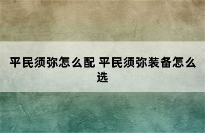 平民须弥怎么配 平民须弥装备怎么选